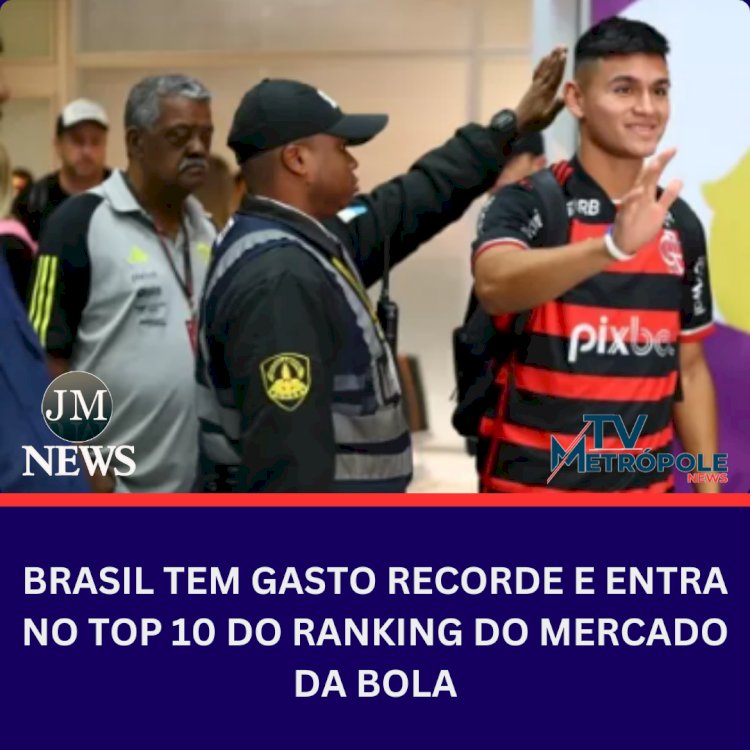 Brasil tem gasto recorde e entra no top 10 do ranking do mercado da bola