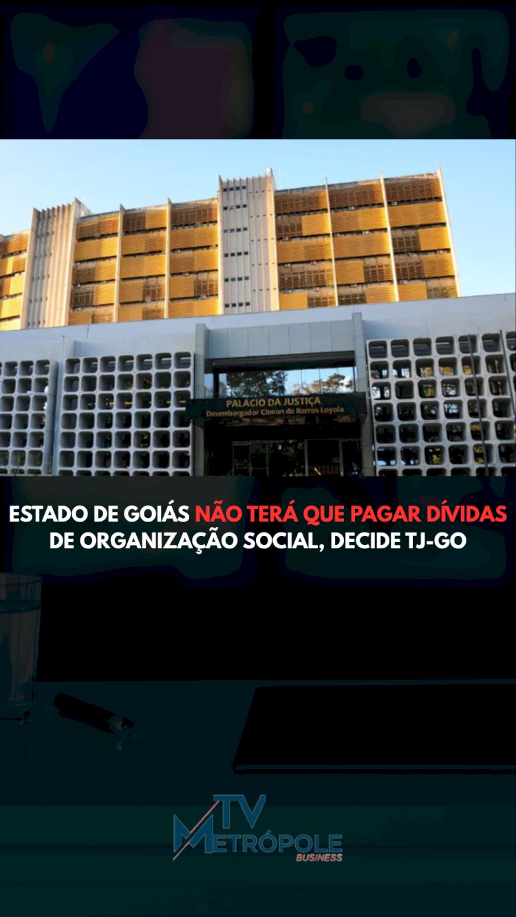 ESTADO DE GOIÁS NÃO TERÁ QUE PAGAR DÍVIDAS DE ORGANIZAÇÃO SOCIAL, DECIDE TJ-GO