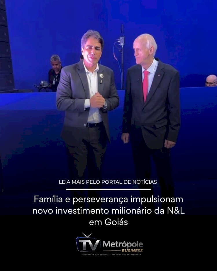 Família e perseverança impulsionam novo investimento milionário da N&L em Goiás